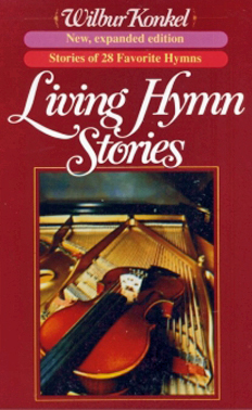 Living Hymn Stories By Bishop Wilbur S. Konkel Living Hymn Stories By Bishop Wilbur S. Konkel
